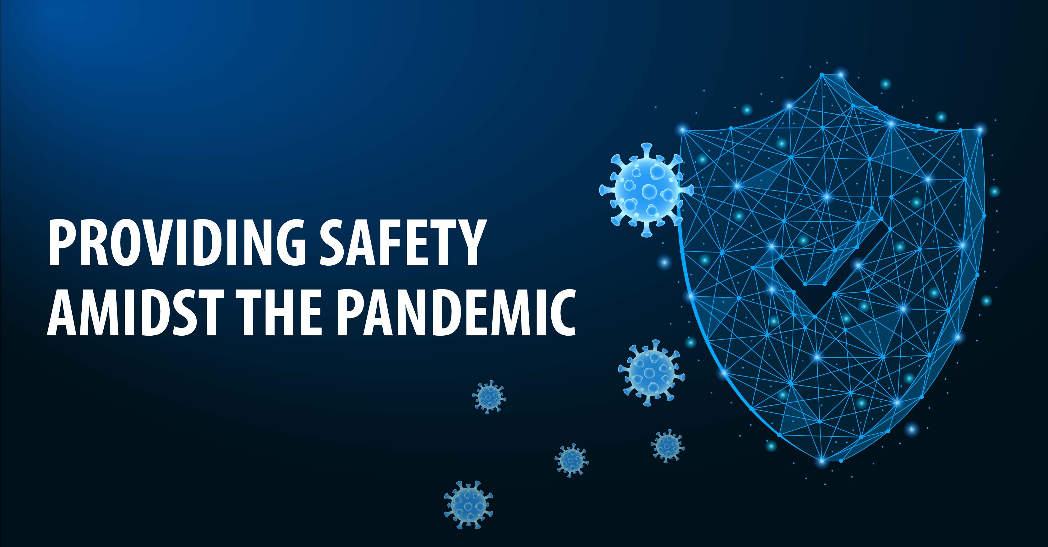 PROVIDING SAFETY AMIDST THE PANDEMIC