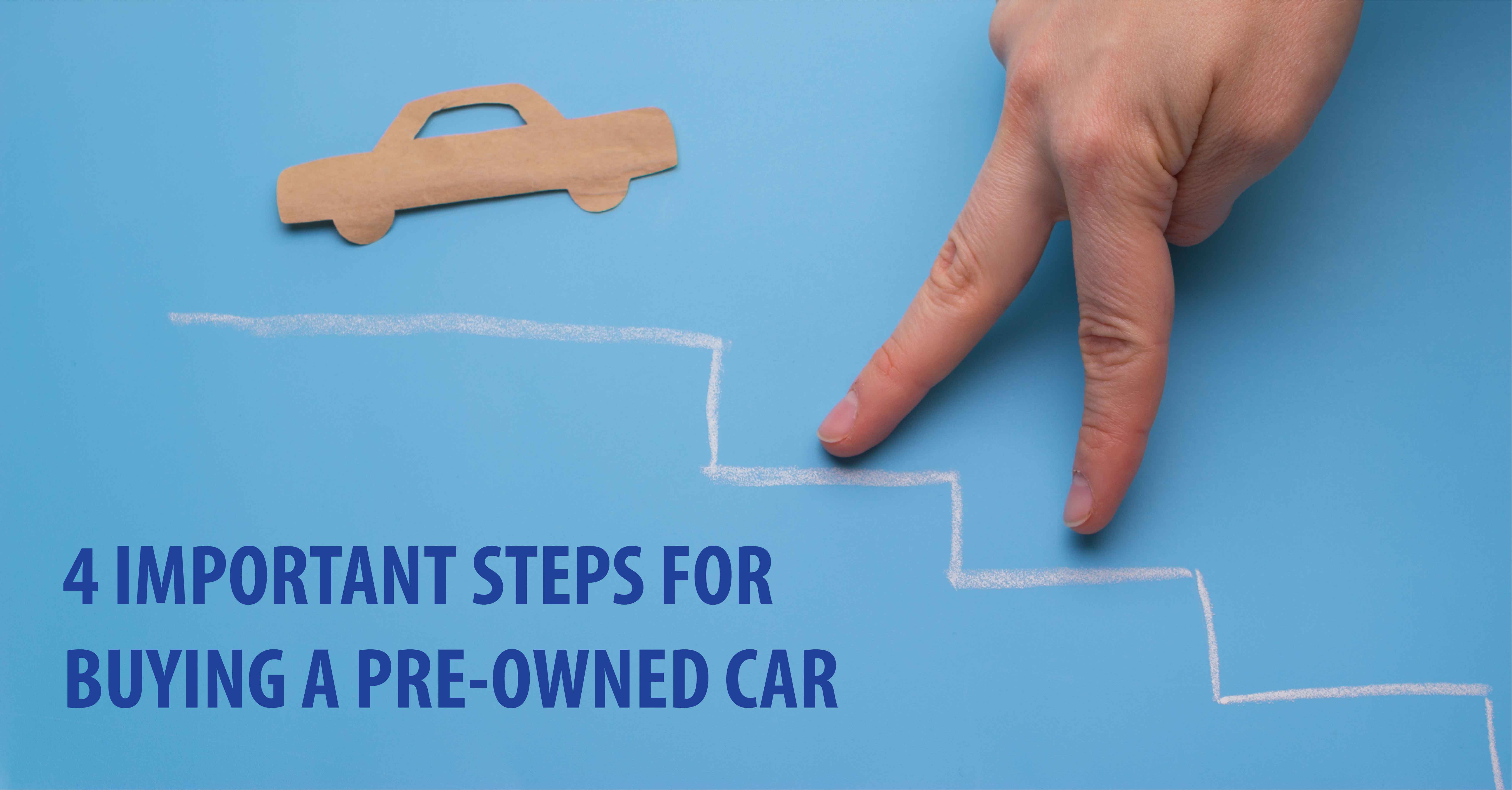 4 IMPORTANT STEPS FOR BUYING A PRE-OWNED CAR